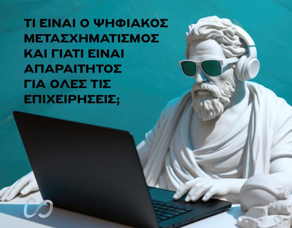 Tι είναι ο ψηφιακός μετασχηματισμός και γιατί είναι απαραίτητος για όλες τις επιχειρήσεις;​